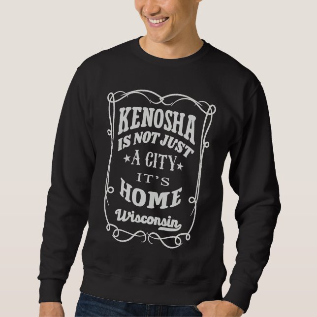 Sweatshirt Kenosha Is Not Just A City It's Home Kenosha Wisco (Devant)