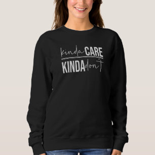 Sweatshirt Kinda Care Kinda Don't I Kinda Don't I Kinda Pas d