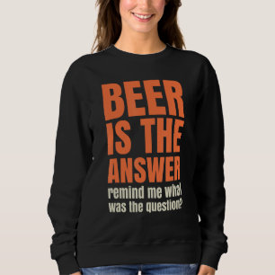 Sweatshirt La bière est la réponse  rappelez-moi quelle était