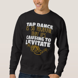Sweatshirt La danse tap toe est si puissante qu'elle fait lév
