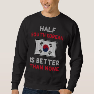 Sweatshirt La moitié de la Corée du Sud vaut mieux qu'aucune