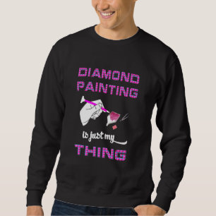 Sweatshirt La Peinture De Diamant Est Juste Ma Chose L'Art De