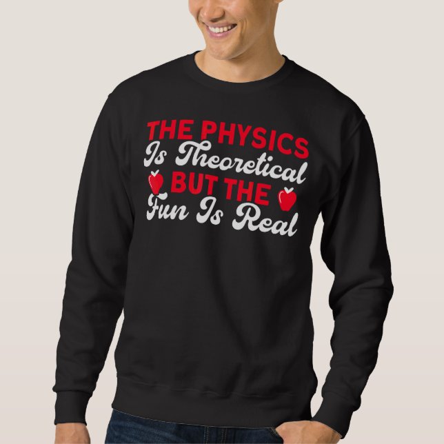 Sweatshirt La Physique Est Théorique Mais Le Plaisir Est La S (Devant)