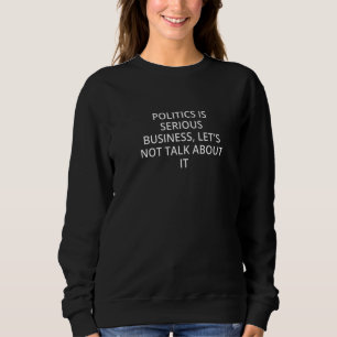 Sweatshirt La politique est une affaire sérieuse Ne parlons p