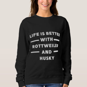 Sweatshirt La Vie Est Meilleure Avec Rottweiler Et Husky