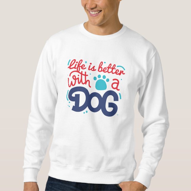 Sweatshirt La Vie Est Meilleure Avec Un Chien (Devant)