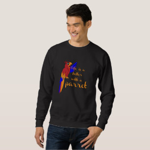 Sweatshirt la vie est meilleure avec un perroquet