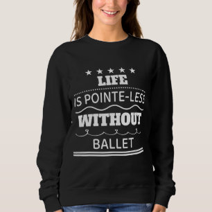 Sweatshirt La Vie Est Moins Pointe Sans Humour Ballet Sarcast