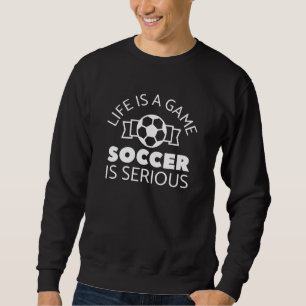 Sweatshirt La Vie Est Un Jeu Le Football Est Sérieux