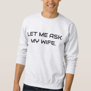 SWEATSHIRT LAISSEZ-MOI DEMANDER À MA FEMME DRÔLES HOMMES CHIC