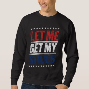 Sweatshirt Laissez-Moi Prendre Mes Chaussures Drôle Élection 