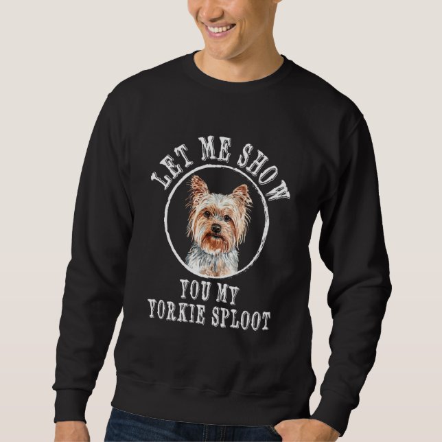 Sweatshirt Laissez-moi vous montrer mon Yorkie Sploot race de (Devant)
