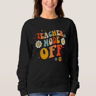 Sweatshirt Last Day of School teacher mode off Teacher 6