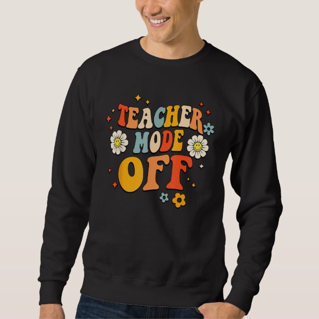 Sweatshirt Last Day of School teacher mode off Teacher 6 (Devant)