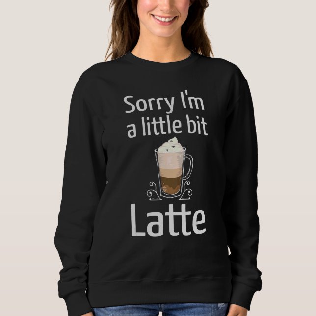 Sweatshirt Latte Café Désolé je suis Little Bit Latte Joke Co (Devant)
