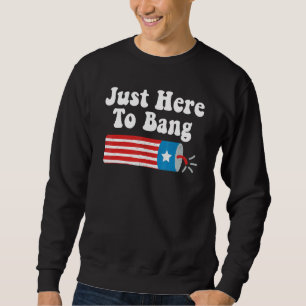 Sweatshirt Le 4 Juillet 4 juillet Je suis juste ici pour Bang