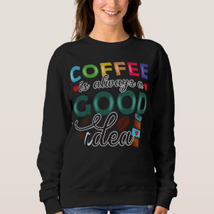 Sweatshirt Le Café Est Toujours Une Bonne Idée