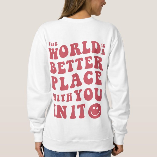 Sweatshirt Le Monde Est Meilleur Endroit Avec Vous Dans Il Sw (Dos)