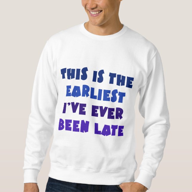 Sweatshirt Le plus tôt j'ai jamais été en retard (Devant)