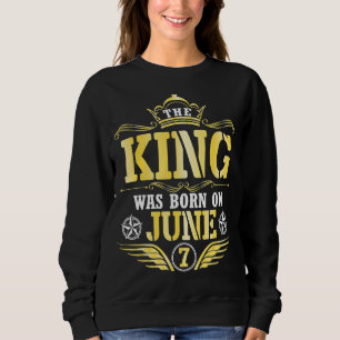 Sweatshirt Le Roi Est Né Le Juin 07 Heureux Mon Anniversaire 
