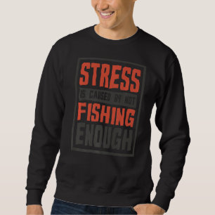 Sweatshirt Le Stress Est Causé Par Ne Pas Pêcher Assez Pêcheu