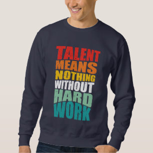 Sweatshirt Le talent ne signifie rien sans travail acharné