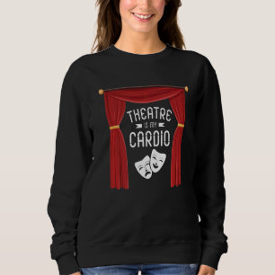 Sweatshirt Le Théâtre Est Mon Cardio Broadway Actrice Dram Mu