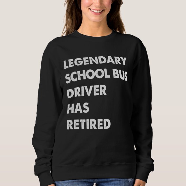 Sweatshirt Legendary School Bus Driver Has Retired (Devant)
