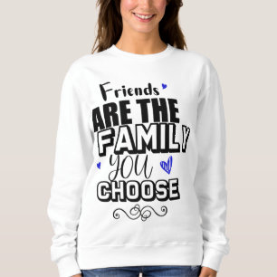Sweatshirt Les Amis Sont La Famille Que Vous Choisissez