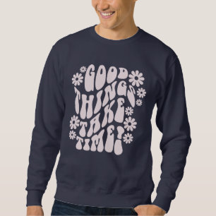 Sweatshirt Les bonnes choses prennent du temps Fleurs rétro