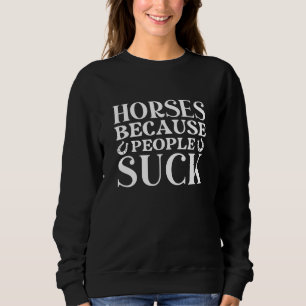 Sweatshirt Les Chevaux Parce Que Les Gens Chuent