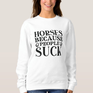 Sweatshirt Les Chevaux Parce Que Les Gens Chuent