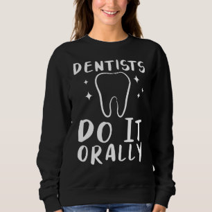 Sweatshirt Les Dentistes Le Font Oralement Pour Dentiste Dent