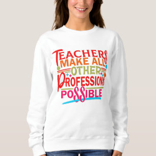 SWEATSHIRT LES ENSEIGNANTS RENDENT TOUTES LES AUTRES PROFESSI