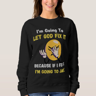 Sweatshirt Let God Fix It  Christian Religious Joke
