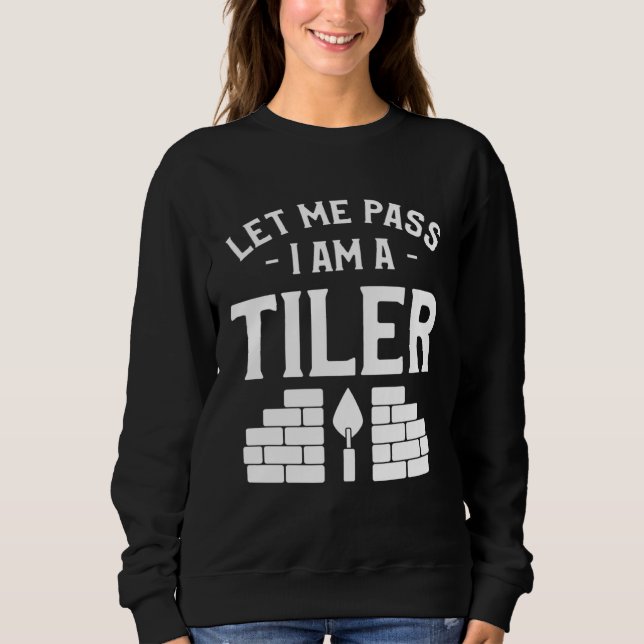 Sweatshirt Let Me Pass I Am A Tiler Tile Tiling Tilers (Devant)