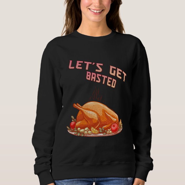 Sweatshirt Let s Get Basted  Turkey  Humor Saying (Devant)