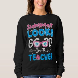 Sweatshirt L'Été A L'Air Bon Sur Ce Professeur Dernier Jour D