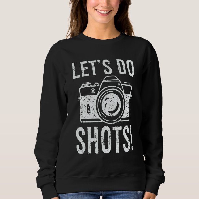 Sweatshirt Let's Do Shots Photography  Camera Photographer (Devant)