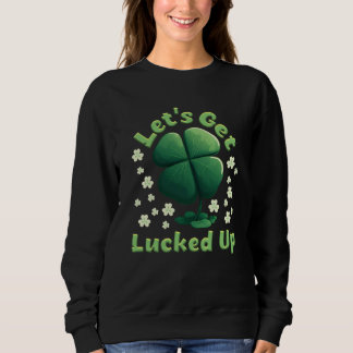 Sweatshirt Let's get Lucked up shamrock St Patrick's Day