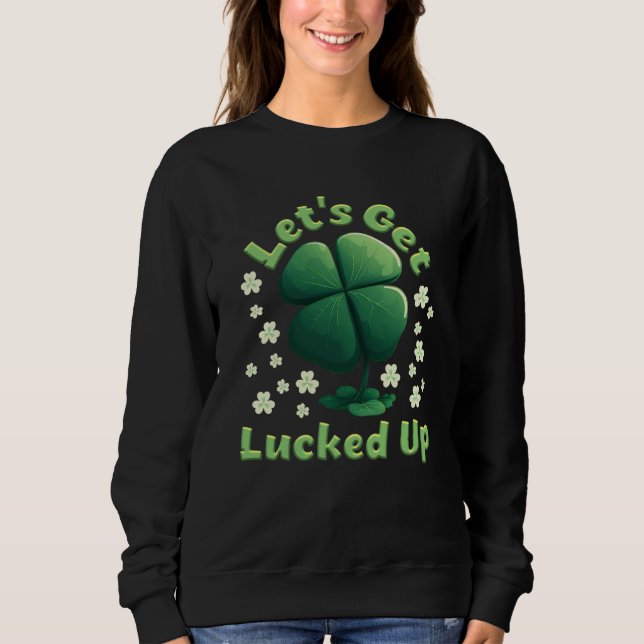 Sweatshirt Let's get Lucked up shamrock St Patrick's Day (Devant)