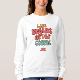 Sweatshirt Life Begins After Coffee Quote T-Shirt