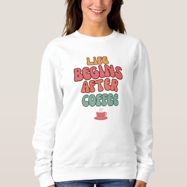 Sweatshirt Life Begins After Coffee Quote T-Shirt (Devant)