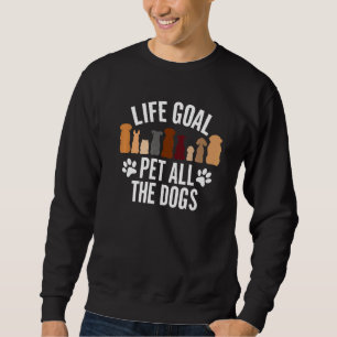 Sweatshirt Life Goal Pet Tous les Chiens Chien Chien Pet Chie