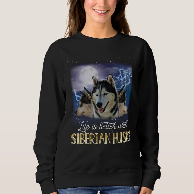 Sweatshirt Life Is Better With A Siberian Husky (Devant)