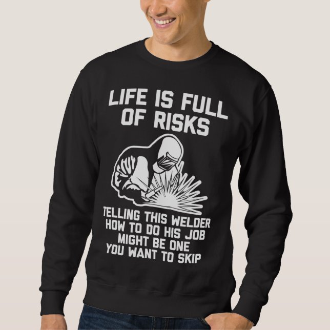 Sweatshirt Life Is Full Of Risks   Welding Saying  Welder (Devant)
