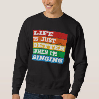 Sweatshirt Life is just better when I m Singing Vocal Acapell