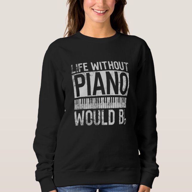 Sweatshirt Life Without Piano Would Bb - Pianist Piano Player (Devant)