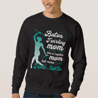 Sweatshirt like a regular mom but more Twirl tastic  baton tw