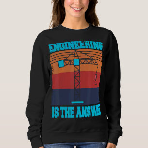 Sweatshirt L'Ingénierie Est La Réponse Actuelle